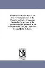 Memoir of the Last Year of the War For independence, in the Confederate States of America, Containing An Account of the Operation of His Commands in t