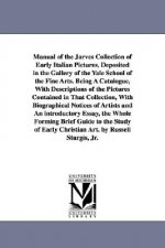 Manual of the Jarves Collection of Early Italian Pictures, Deposited in the Gallery of the Yale School of the Fine Arts. Being A Catalogue, With Descr