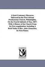 Semi-Centenary Discourse, Delivered in the First African Presbyterian Church, Philadelphia, On the Fourth Sabbath of May, 1857