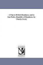 Trip to British Honduras, and to San Pedro, Republic of Honduras. by Charles Swett.
