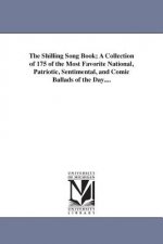 Shilling Song Book; A Collection of 175 of the Most Favorite National, Patriotic, Sentimental, and Comic Ballads of the Day....