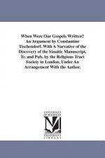 When Were Our Gospels Written? An Argument by Constantine Tischendorf. With A Narrative of the Discovery of the Sinaitic Manuscript. Tr. and Pub. by t