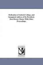 Dedication of Antioch College, and Inaugural Address of Its President, Hon Horace Mann; With Other Proceedings.