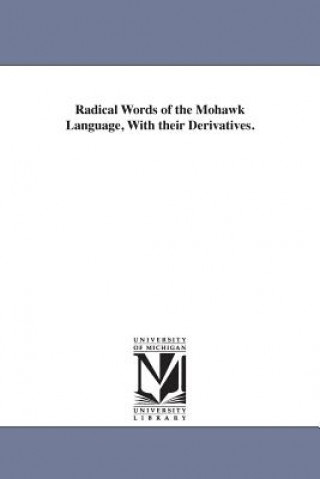 Radical Words of the Mohawk Language, With their Derivatives.
