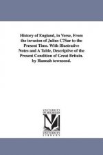 History of England, in Verse, from the Invasion of Julius Cusar to the Present Time. with Illustrative Notes and a Table, Descriptive of the Present C