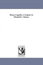 Bianca Cappello. A Tragedy, by Elizabeth C. Kinney.