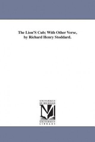 Lion'S Cub; With Other Verse, by Richard Henry Stoddard.
