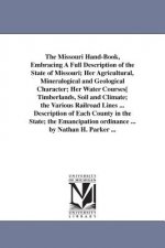 Missouri Hand-Book, Embracing A Full Description of the State of Missouri; Her Agricultural, Mineralogical and Geological Character; Her Water Courses