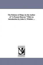 Patience of Hope, by the Author of a Present Heaven. with an Introduction by John G. Whittier ...