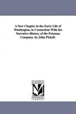 New Chapter in the Early Life of Washington, in Connection With the Narrative History of the Potomac Company. by John Pickell.