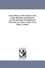 Secret History of the French Court Under Richelieu and Mazarin; or, Life and Times of Madame De Chevreuse. by Victor Cousin. Tr. by Mary L. Booth.