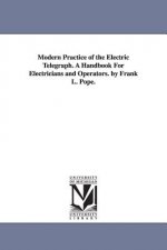 Modern Practice of the Electric Telegraph. A Handbook For Electricians and Operators. by Frank L. Pope.