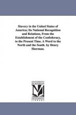 Slavery in the United States of America; Its National Recognition and Relations, From the Establishment of the Confederacy, to the Present Time. A Wor