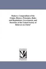 Shakers. Compendium of the Origin, History, Principles, Rules and Regulations, Government, and Doctrines of the United Society of Believers in Christ'