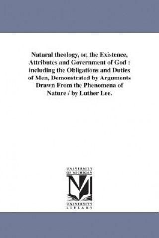 Natural theology, or, the Existence, Attributes and Government of God