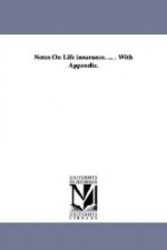 Notes On Life insurance. ... . With Appendix.