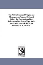 Metric System of Weights and Measures; An Address Delivered Before the Convocation of the University of the State of New York, at Albany, August L