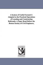 System of Useful Formulau. Adapted to the Practical Operations of Locating and Constructing Railroads; A Paper Read Before the Boston Society of C