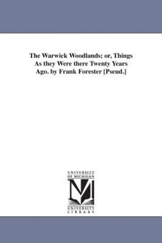 Warwick Woodlands; or, Things As they Were there Twenty Years Ago. by Frank Forester [Pseud.]