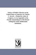 Notices of Public Libraries in the United States of America. by Charles C. Jewett ... Printed by order of Congress, As An Appendix to the Fourth Annua