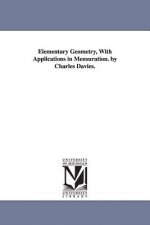 Elementary Geometry, With Applications in Mensuration. by Charles Davies.