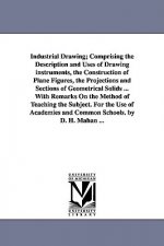 Industrial Drawing; Comprising the Description and Uses of Drawing Instruments, the Construction of Plane Figures, the Projections and Sections of Geo