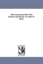 Plain Educational Talks With Teachers and Paresnt / by Albert N. Raub.