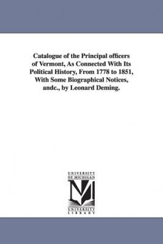 Catalogue of the Principal officers of Vermont, As Connected With Its Political History, From 1778 to 1851, With Some Biographical Notices, andc., by
