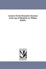 Lectures On the Dramatic Literature of the Age of Elizabeth. by William Hazlitt.