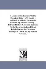 Course of Six Lectures On the Chemical History of A Candle