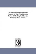 Study of Languages Brought Back to Its True Principles, or, the Art of Thinking in A Foreign Language. by C. Marcel.
