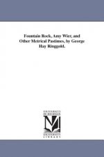 Fountain Rock, Amy Wier, and Other Metrical Pastimes, by George Hay Ringgold.