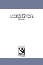 Cyclopaedia of Quantitative Chemical Analysis. by Frank H. Storer...