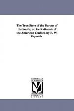 True Story of the Barons of the South; or, the Rationale of the American Conflict. by E. W. Reynolds.
