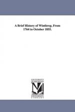 Brief History of Winthrop, From 1764 to October 1855.