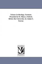 Science in theology. Sermons Preached in St. Marys, Oxford, Before the University. by Adam S. Farrar.