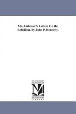 Mr. Ambrose'S Letters On the Rebellion. by John P. Kennedy.
