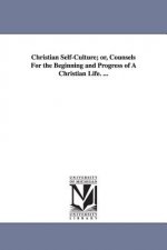 Christian Self-Culture; or, Counsels For the Beginning and Progress of A Christian Life. ...