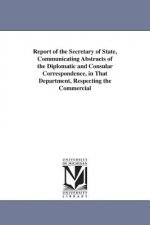 Report of the Secretary of State, Communicating Abstracts of the Diplomatic and Consular Correspondence, in That Department, Respecting the Commercial