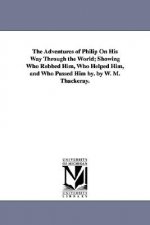 Adventures of Philip On His Way Through the World; Showing Who Robbed Him, Who Helped Him, and Who Passed Him by. by W. M. Thackeray.