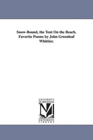 Snow-Bound, the Tent On the Beach. Favorite Poems by John Greenleaf Whittier.