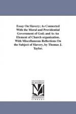 Essay On Slavery; As Connected With the Moral and Providential Government of God; and As An Element of Church organization. With Miscellaneous Reflect
