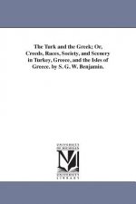 Turk and the Greek; Or, Creeds, Races, Society, and Scenery in Turkey, Greece, and the Isles of Greece. by S. G. W. Benjamin.