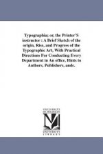 Typographia; or, the Printer'S instructor