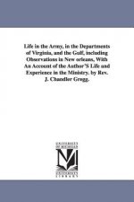 Life in the Army, in the Departments of Virginia, and the Gulf, including Observations in New orleans, With An Account of the Author'S Life and Experi