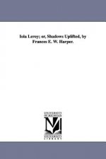 Iola Leroy; or, Shadows Uplifted, by Frances E. W. Harper.