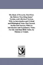 Book of Proverbs. Part First. the Hebrew Text, King James' Version, and A Revised Version, With An introduction and Critical and Philological Notes. P