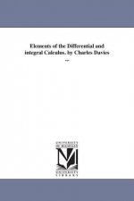 Elements of the Differential and integral Calculus. by Charles Davies ...