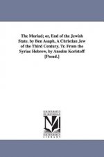 Moriad; or, End of the Jewish State. by Ben Asaph, A Christian Jew of the Third Century. Tr. From the Syriac Hebrew, by Anselm Korlstoff [Pseud.]