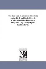 Day-Star of American Freedom; or, the Birth and Early Growth of toleration in the Province of Maryland ... by George Lynn-Lachlan Davis.